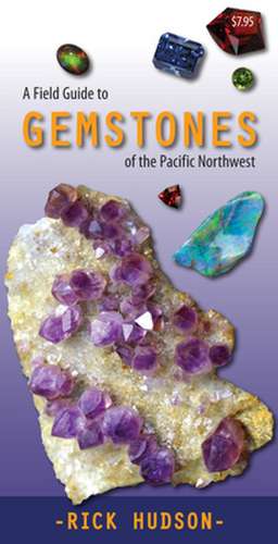 Field Guide to Gemstones of the Pacific Northwest de Rick Hudson