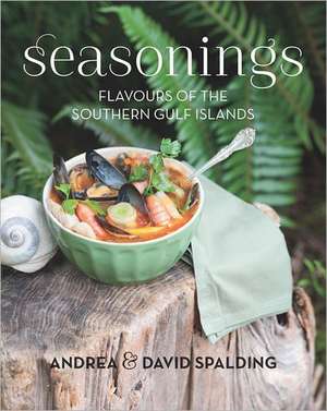 Seasonings: Flavours of the Southern Gulf Islands de Andrea Spalding