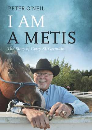 I Am a Metis: The Story of Gerry St. Germain de Peter O'Neil