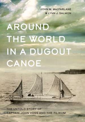 Around the World in a Dugout Canoe: The Untold Story of Captain John Voss and the Tilikum de Lynn J. Salmon