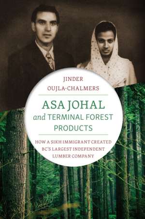 Asa Johal and Terminal Forest Products: How a Sikh Immigrant Created Bc's Largest Independent Lumber Company de Jinder Oujla-Chalmers