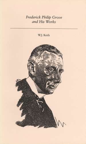 Frederick Philip Grove and His Works de W. J. Keith