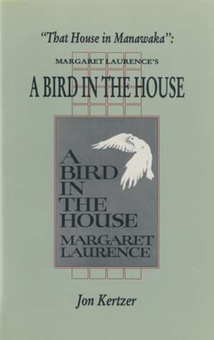 That House in Manawaka: Margaret Laurence's a Bird in the House de Jon Kertzer