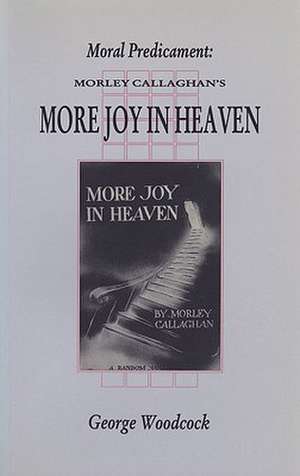 Moral Predicament: Morley Callaghan's More Joy in Heaven de George Woodcock