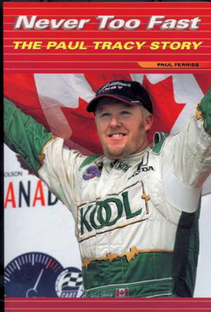 Never Too Fast: The Paul Tracy Story de Paul Ferriss