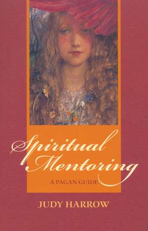 Spiritual Mentoring: A Pagan Guide de Judy Harrow