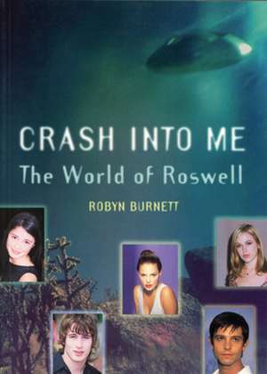 Crash Into Me: The World of Roswell de Robyn Burnett