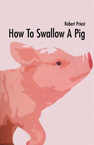 How to Swallow a Pig de Robert Priest