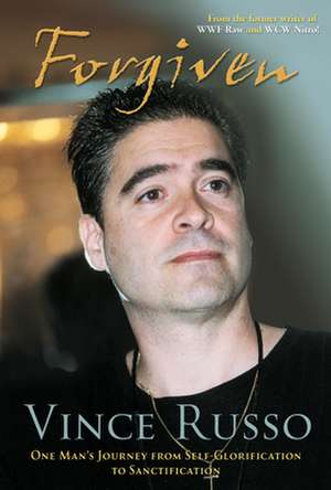 Forgiven: One Man's Journey from Self-Glorification to Sanctification de Vince Russo