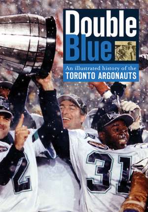 Double Blue: An Illustrated History of the Toronto Argonauts de Jim O'Leary