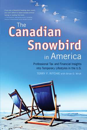 The Canadian Snowbird in America: Professional Tax and Financial Insights Into Temporary Lifestyles in the U.S. de Terry F. Ritchie