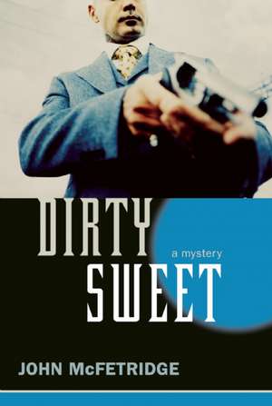 Dirty Sweet: A Mystery de John McFetridge