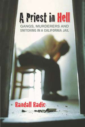 A Priest in Hell: Gangs, Murderers and Snitching in a California Jail de Randall Radic