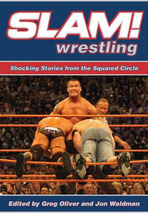 Slam! Wrestling: Shocking Stories from the Squared Circle de Greg Oliver