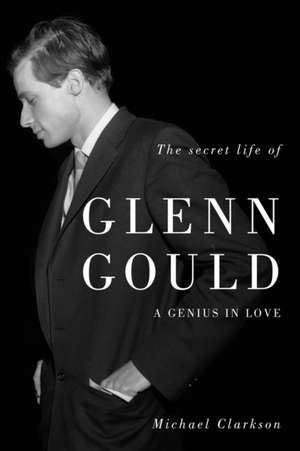 The Secret Life of Glenn Gould de Michael Clarkson