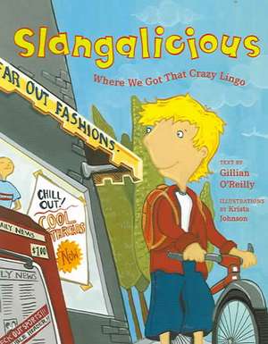 Slangalicious: Where We Got That Crazy Lingo de Gillina O'Reilly