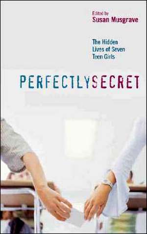 Perfectly Secret: The Hidden Lives of Seven Teen Girls de Susan Musgrave