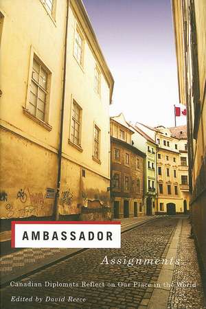 Ambassador Assignments: Canadian Diplomats Reflect on Our Place in the World de David Chalmer Reece