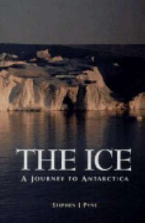 Ice: A Journey to Antarctica de Stephen J. Pyne