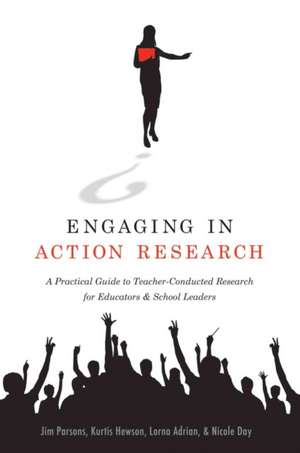 Engaging in Action Research: A Practical Guide to Teacher-Conducted Research for Educators and School Leaders de Jim Parsons