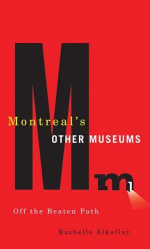 Montreal's Other Museums: Off the Beaten Track de Rachelle Alkallay