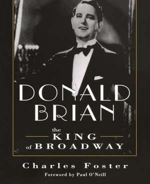 Donald Brian: King of Broadway de Charles Foster