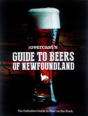 The Overcast's Guide to Beers of Newfoundland de The Overcast