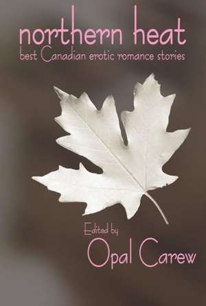 Northern Heat: Best Canadian Erotic Romance Stories de Anara Bella