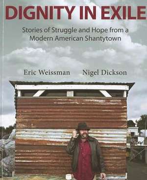 Dignity in Exile: Stories of Struggle and Hope from a Modern American Shanty Town de Eric Weissman