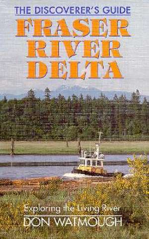 Fraser River Delta: The Discoverer's Guide de Don Watmough