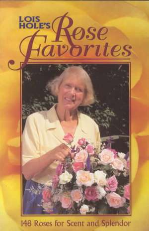 Lois Hole's Rose Favorites: 148 Roses for Scent and Splendor de Lois Hole