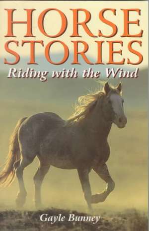 Horse Stories: Riding with the Wind de Gayle Bunney