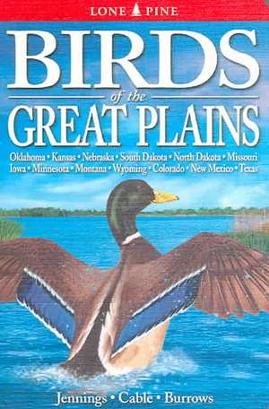 Birds of the Great Plains: Oklahoma, Kansas, Nebraska, South Dakota, North Dakota, Missouri, Iowa, Minnesota, Montana, Wyoming, Colorado, New Mexico and Texas de Bob Jennings