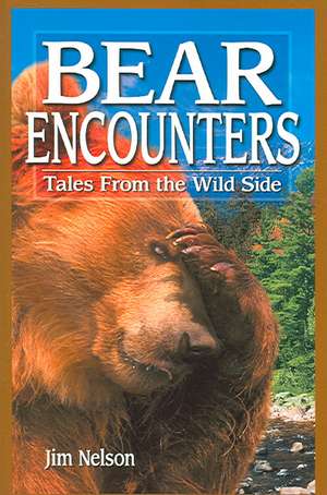 Bear Encounters: Tales from the Wild Side de Jim Nelson