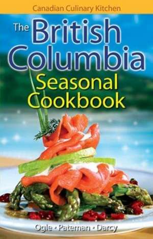 British Columbia Seasonal Cookbook, The: History, Folklore & Recipes with a Twist de Jennifer Ogle