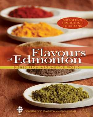 Flavours of Edmonton: Dishes From Around the World de Canadian Broadcast Corp