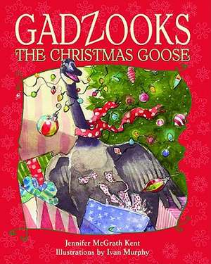 Gadzooks the Christmas Goose de Jennifer McGrath Kent