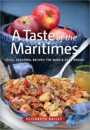 A Taste of the Maritimes: Local, Seasonal Recipes the Whole Year Round de Elisabeth Bailey