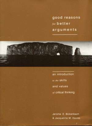 Good Reasons for Better Arguments: An Introduction to the Skills and Values of Critical Thinking de Jerome Bickenbach