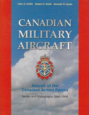 Canadian Military Aircraft: Serials and Photographs, 1968-1998 de John Griffin