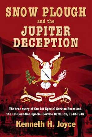 Snow Plough and the Jupiter Deception: The True Story of the 1st Special Service Force de Ken Joyce