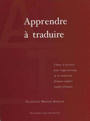 Apprendre traduire, troisime dition: Cahier d'exercices pour l'apprentissage de la traduction franais-anglais anglais-franais de Valentine Watson Rodger