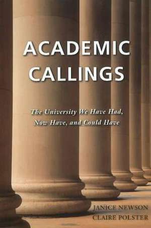 Academic Callings: The University We Have Had, Now Have, and Could Have de Janice Newson