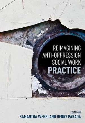 Reimagining Anti-Oppression Social Work Practice de Henry Parada