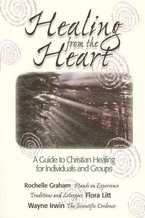 Healing from the Heart: A Guide to Christian Healing for Individuals and Groups de Rochelle Graham