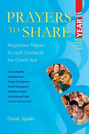 Prayers to Share - Year B: Responsive Prayers for Each Sunday of the Church Year de David Sparks