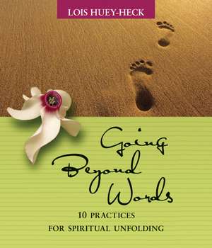 Going Beyond Words: 12 Practices for Spiritual Unfolding de Lois Huey-Heck