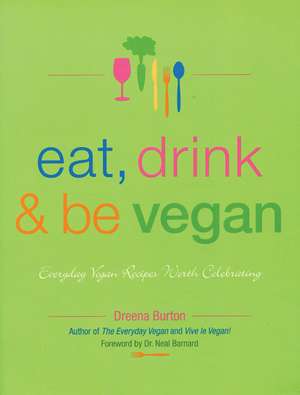 Eat, Drink & Be Vegan: Everyday Vegan Recipes Worth Celebrating de Dreena Burton