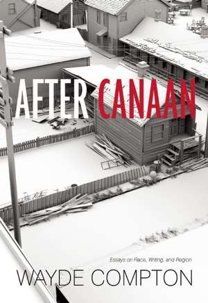 After Canaan: Essays on Race, Writing, and Region de Wayde Compton