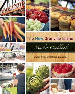 The New Granville Island Market Cookbook de Judie Glick